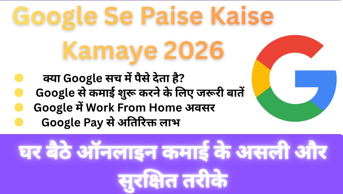 Google Se Paise Kaise Kamaye 2026: घर बैठे ऑनलाइन कमाई के असली और सुरक्षित तरीके