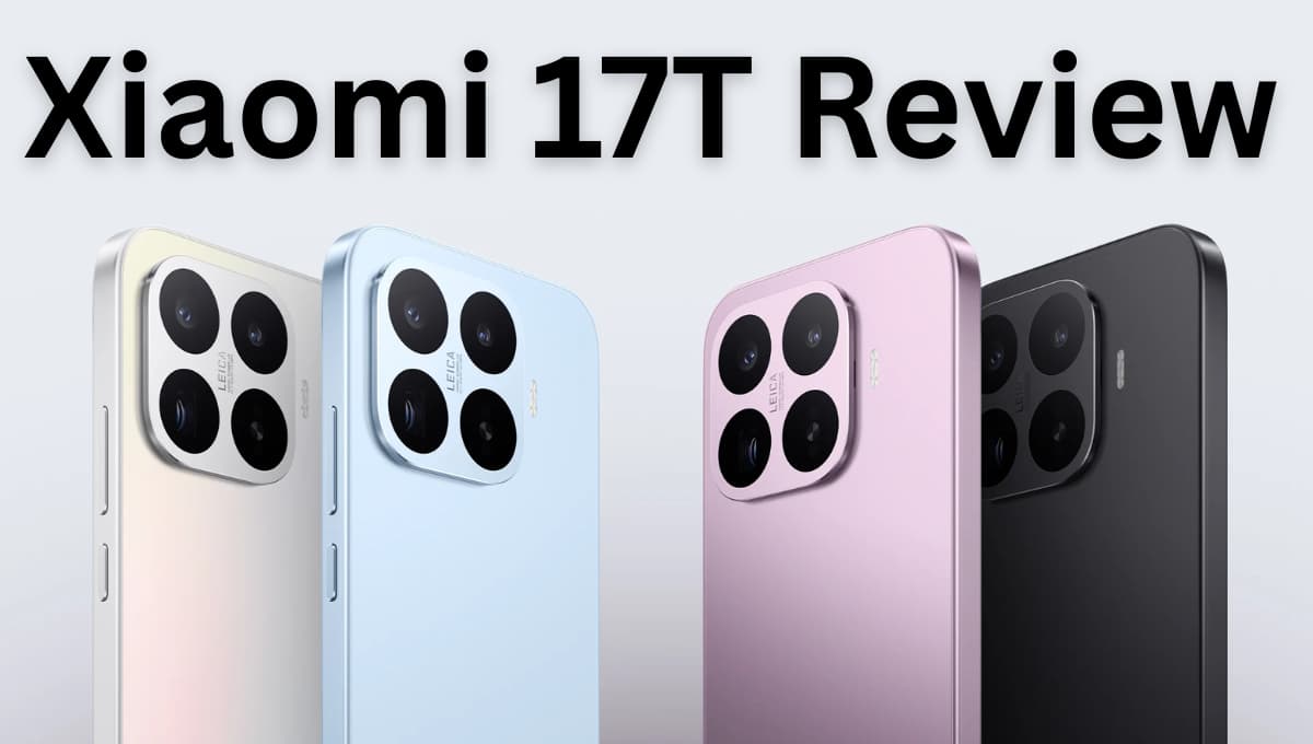 Xiaomi 17T Review: Leica Camera और दमदार Performance के साथ क्या यह साल का सबसे खास Camera Phone है?