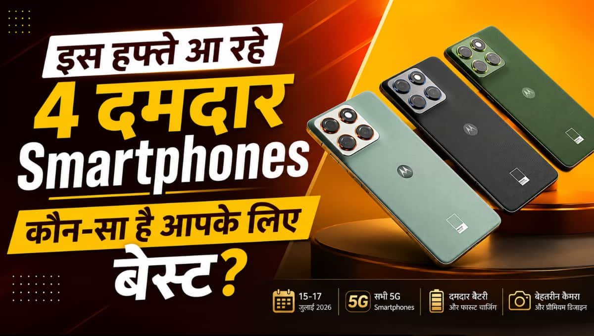 इस हफ्ते आ रहे 4 दमदार Smartphones, कौन-सा है आपके लिए बेस्ट?